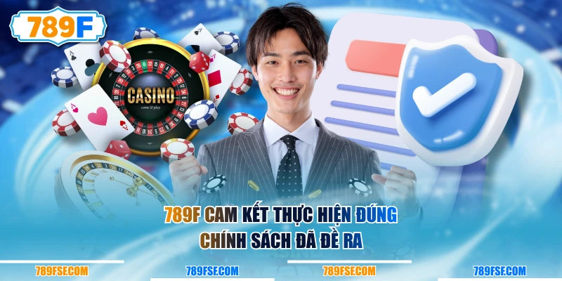 789F cam kết thực hiện đúng chính sách đã đề ra