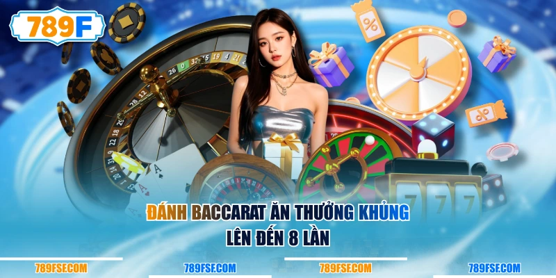 Đánh Baccarat ăn thưởng khủng lên đến 8 lần