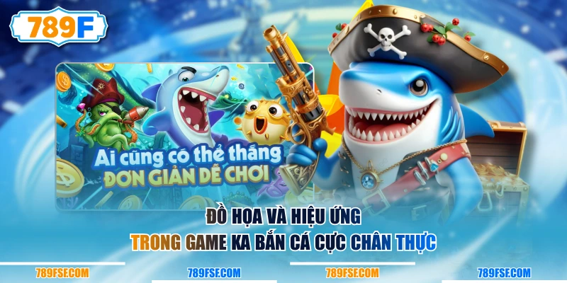 Đồ họa và hiệu ứng trong game KA Bắn Cá cực chân thực