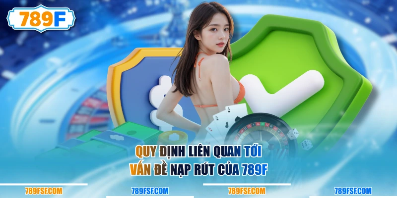 Quy định liên quan tới vấn đề nạp rút của 789F